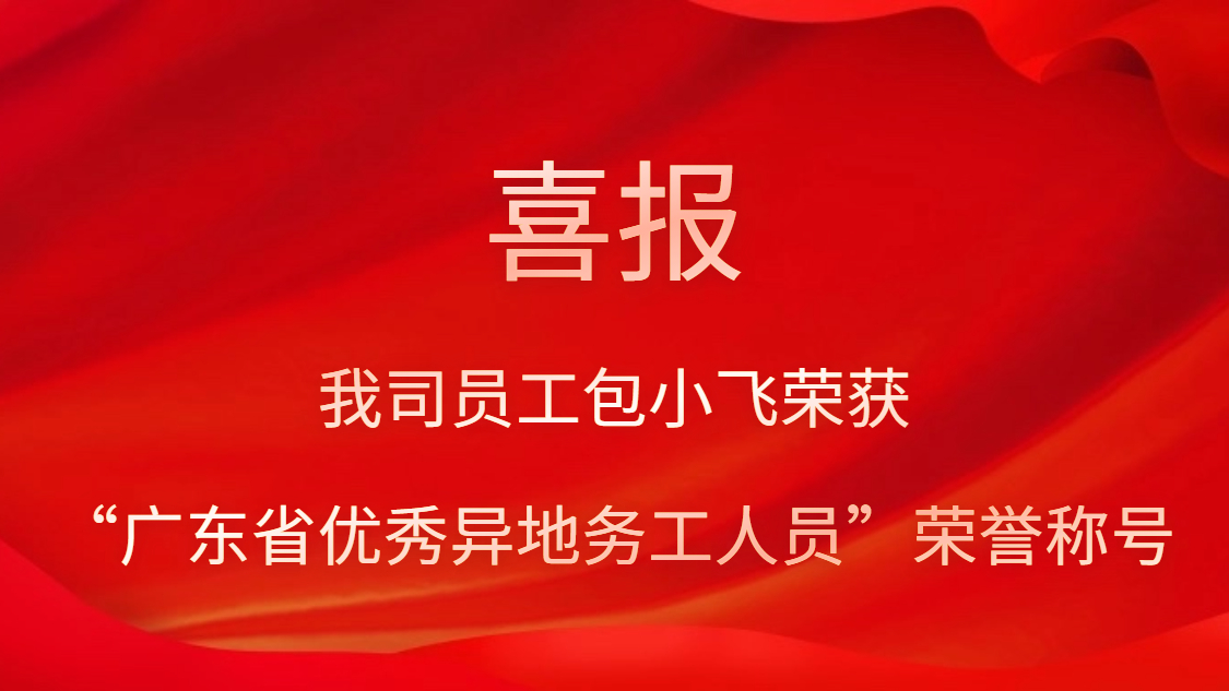 我司員工包小飛榮獲“廣東省優(yōu)秀異地務(wù)工人員”榮譽(yù)稱(chēng)號(hào)